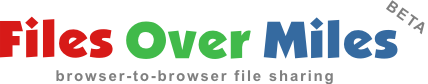 Files Over Miles – browser to browser file sharing