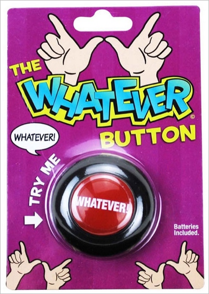 Whatever Button – because… really, who cares?